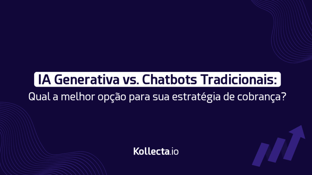 IA Generativa vs. Chatbots Tradicionais: Qual a melhor opção para sua estratégia de cobrança?