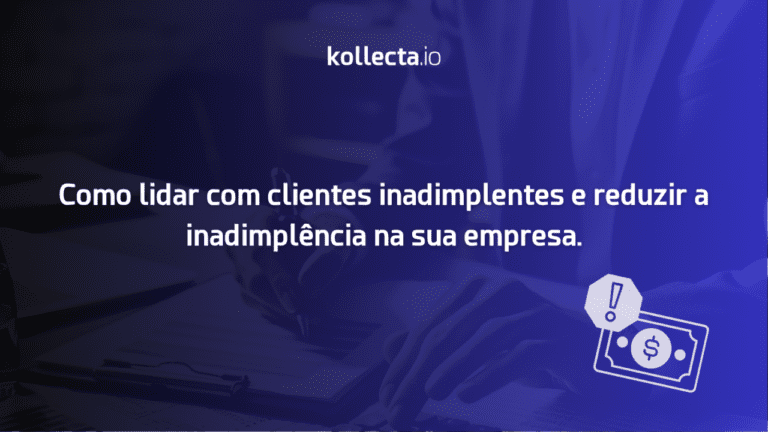 Como lidar com clientes inadimplentes e reduzir a inadimplência na empresa